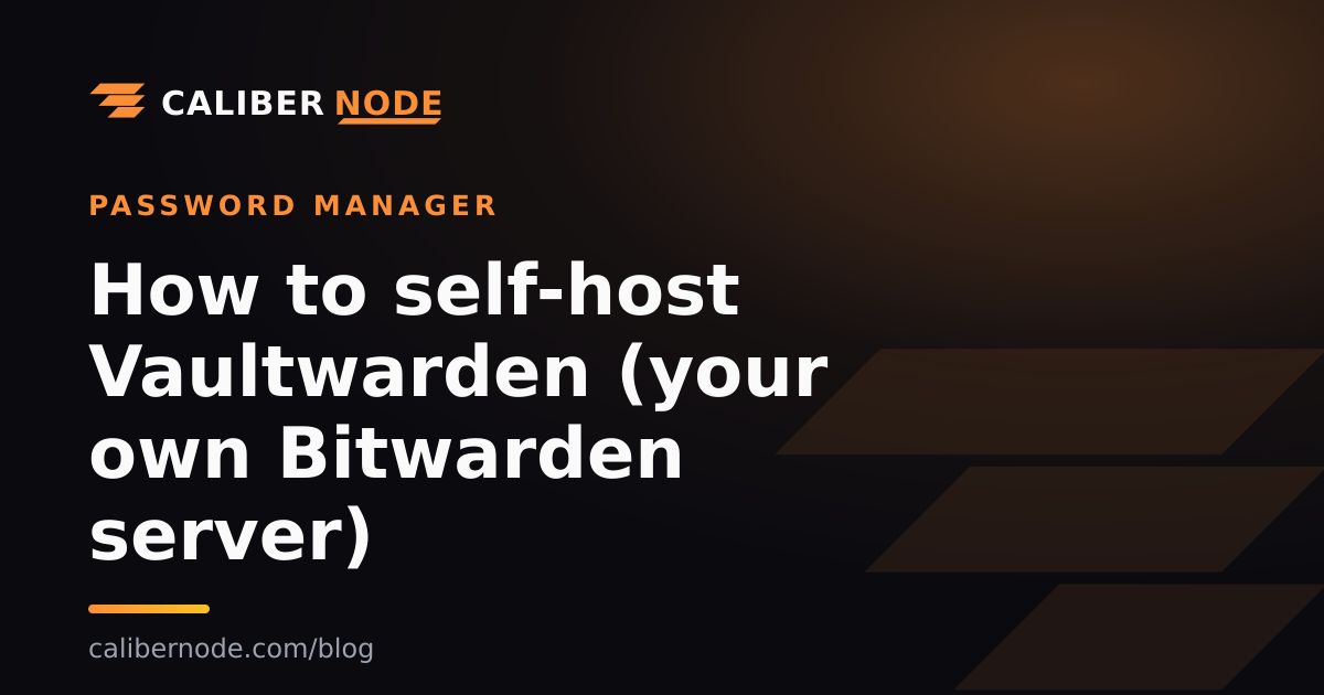 How to self-host Vaultwarden (your own Bitwarden server)