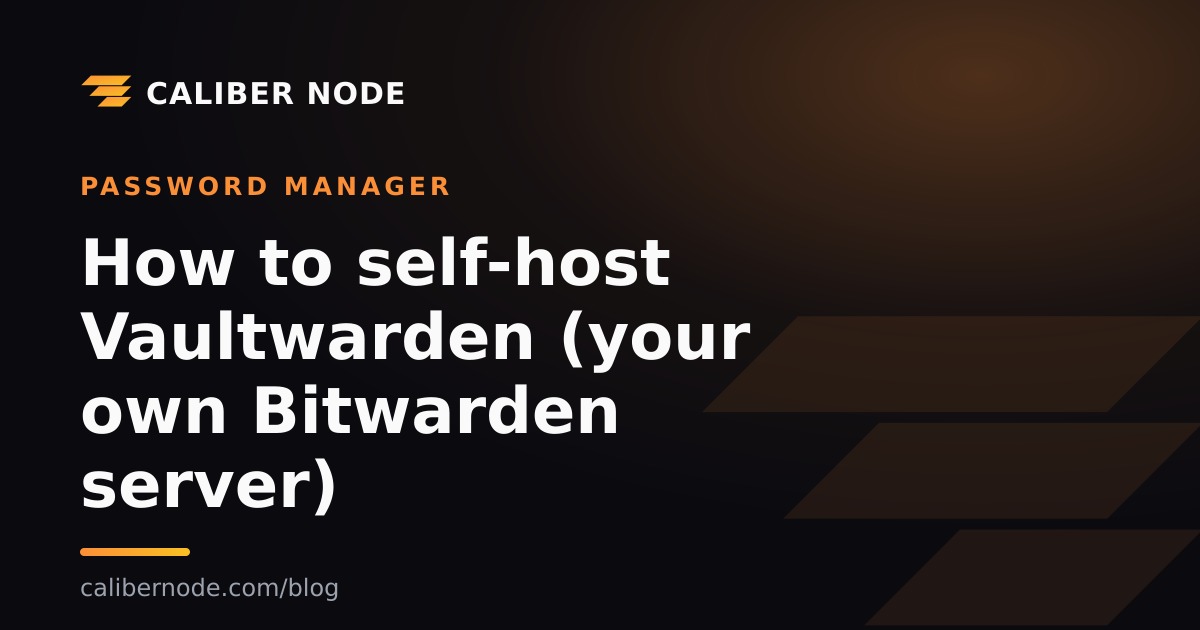 How to self-host Vaultwarden (your own Bitwarden server)
